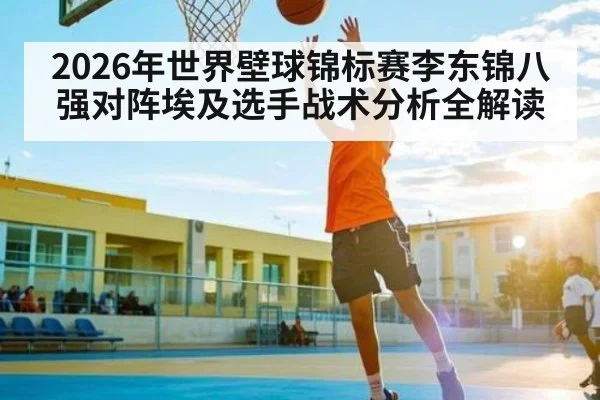 2026年世界壁球锦标赛李东锦八强对阵埃及选手战术分析全解读
